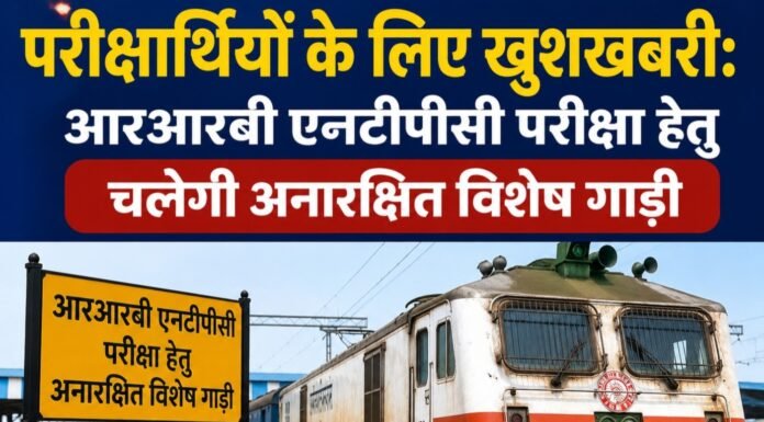 परीक्षार्थियों के लिए खुशखबरी: आरआरबी एनटीपीसी परीक्षा हेतु चलेगी अनारक्षित विशेष गाड़ी